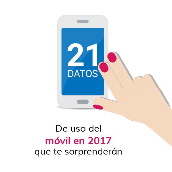 21 datos del uso del móvil en 2017 que te sorprenderán